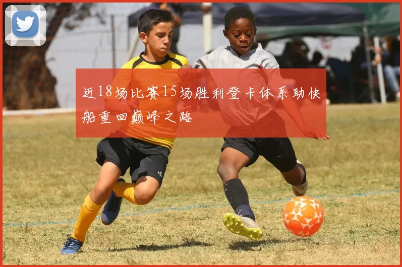 近18场比赛15场胜利登卡体系助快船重回巅峰之路