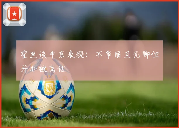 霍里谈申京表现：不华丽且无聊但并非被高估