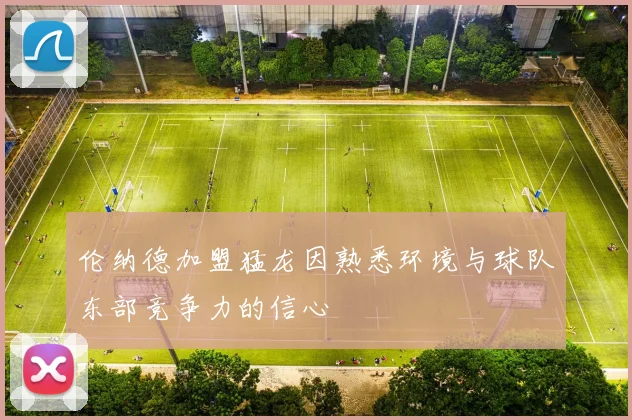 伦纳德加盟猛龙因熟悉环境与球队东部竞争力的信心